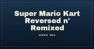 Super Mario Kart Reversed n' Remixed